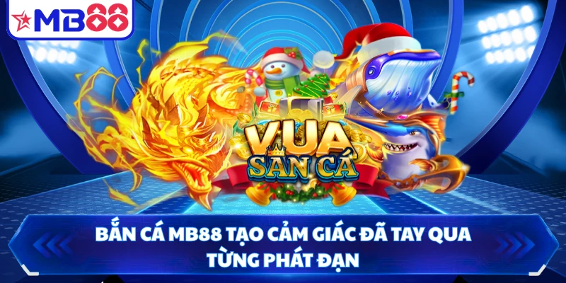 Bắn cá MB88 tạo cảm giác đã tay qua từng phát đạn
