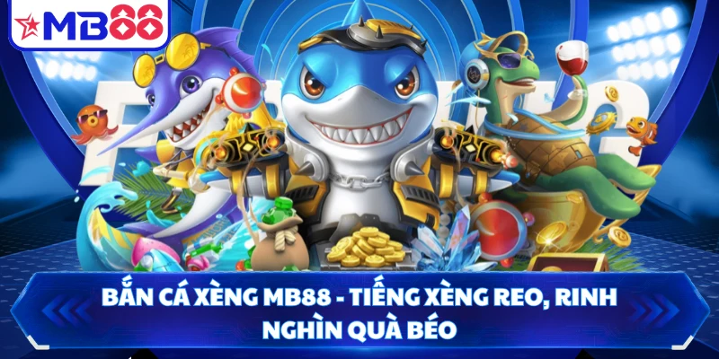 Bắn Cá Xèng MB88 - Tiếng Xèng Reo, Rinh Nghìn Quà Béo
