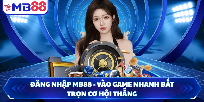 Đăng Nhập MB88 - Vào Game Nhanh Bắt Trọn Cơ Hội Thắng