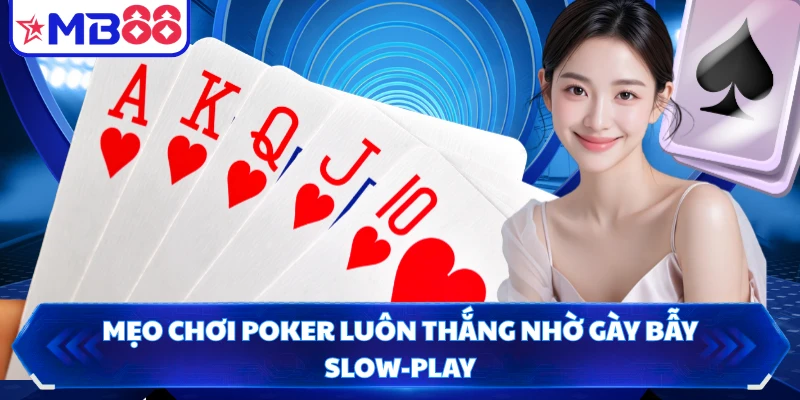 Mẹo chơi poker luôn thắng nhờ gày bẫy slow-play