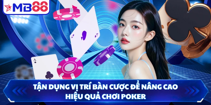 Tận dụng vị trí bàn cược để nâng cao hiệu quả chơi poker