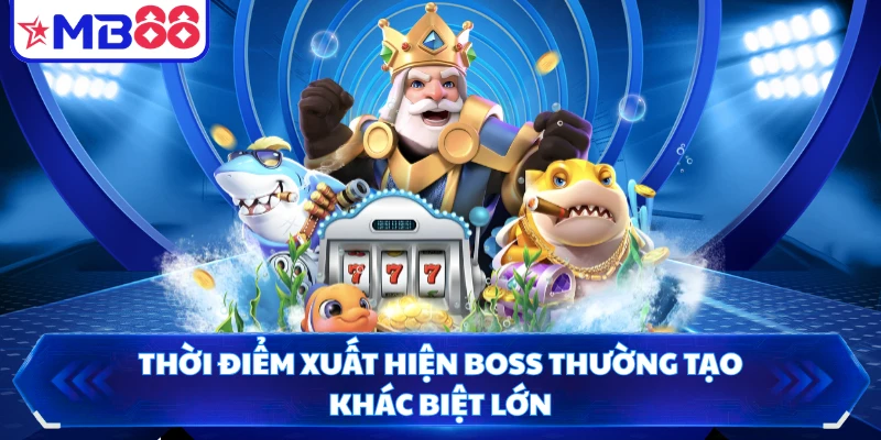 Thời điểm xuất hiện boss thường tạo khác biệt lớn